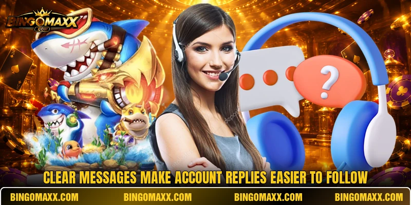 Clear messages make account replies easier to follow