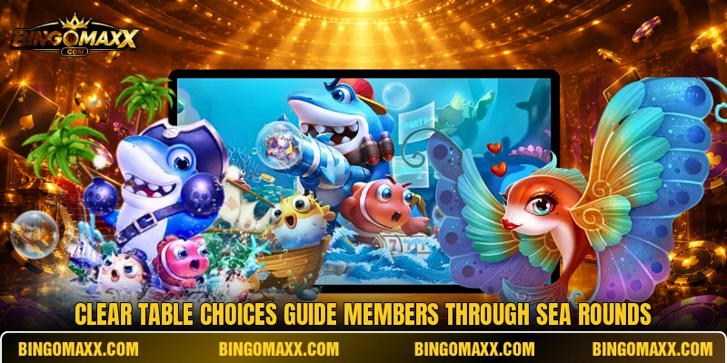 Clear table choices guide members through sea rounds