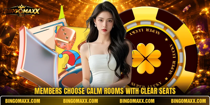 Members choose calm rooms with clear seats